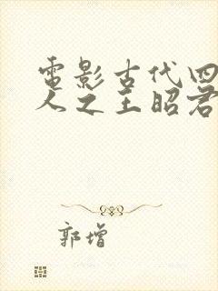 电影古代四大美人之王昭君在线观看免费