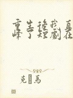 重生后我直接巅峰了短剧在线观看封面