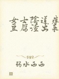 女士阴道痒,有豆腐渣出来咋回事啊