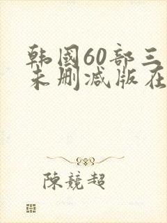 韩国60部三级未删减版在线观看封面