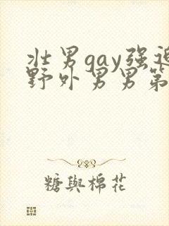 壮男gay强迫野外男男第一次