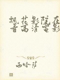 飘花影院在线观看高清电影视听盛宴