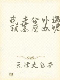 我老公外遇了我该怎么办呢