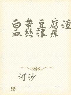 白带豆腐渣状带血丝很痒