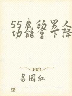 55岁的男人性功能会下降吗