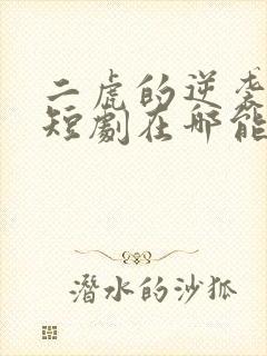 二虎的逆袭人生短剧在哪能看