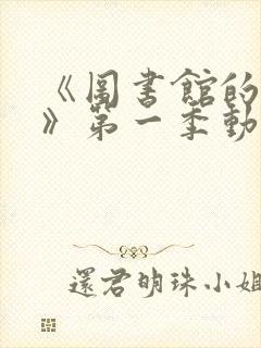 《图书馆的女友》第一季动漫1—6集