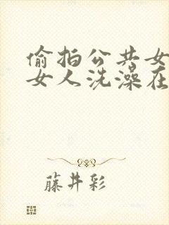 偷拍公共女浴室女人洗澡在线封面