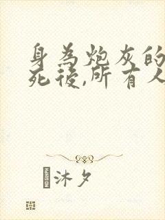 身为炮灰的我求死后,所有人悔疯了免费阅读