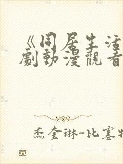 《同居生活》番剧动漫观看全集免费