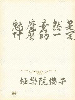 魅魔竟然是勇者什么的一定是搞错了