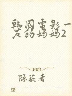 韩国电影一个朋友的妈妈2