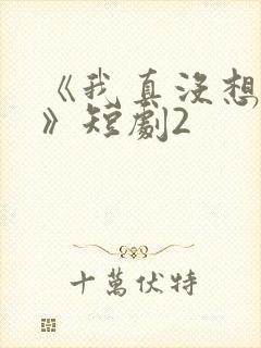 《我真没想重生》短剧2