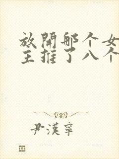 放开那个女巫男主推了八个