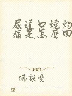 尿道口烧灼样疼痛是怎么回事