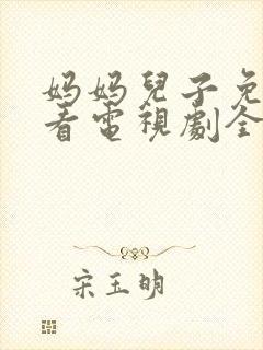 妈妈儿子免费观看电视剧全集