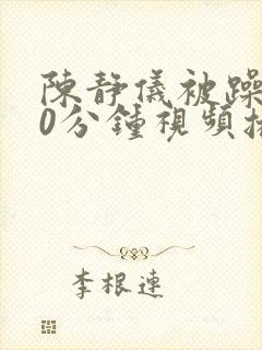 陈静仪被躁120分钟视频播放