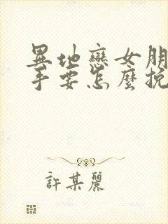 异地恋女朋友分手要怎么挽回