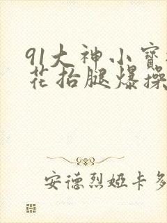 91大神小宝探花抬腿爆操美女