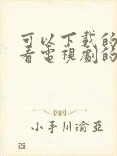 可以下载的免费看电视剧的软件