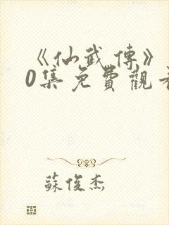 《仙武传》150集免费观看