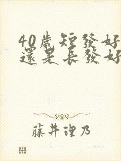 40岁短发好看还是长发好看