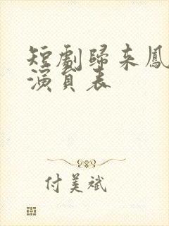 短剧归来凤栖处演员表