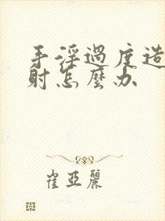 手淫过度造成早射怎么办