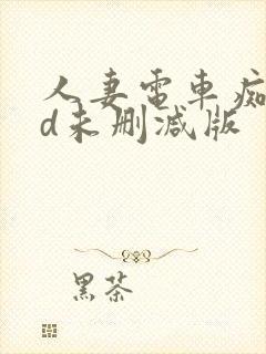 人妻电车痴汉hd未删减版