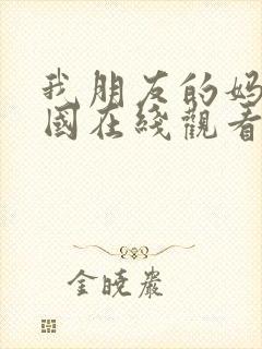 我朋友的妈妈韩国在线观看