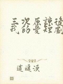 三次原谅后再见我的爱短剧大结局