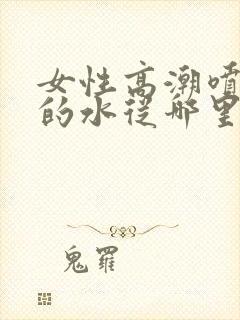 女性高潮喷出来的水从哪里喷出封面