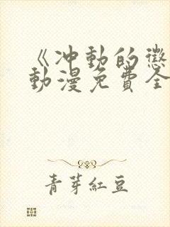 《冲动的惩罚》动漫免费全集观看