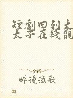 短剧回到大秦当太子在线观看封面