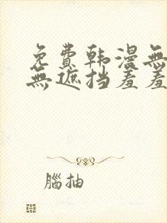 免费韩漫无删减无遮挡羞羞