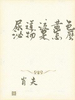 尿道流黄色的分泌物是怎么回事