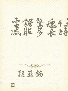 电锯惊魂4无删减版多长时间