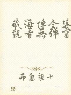 藏海传全集免费观看无弹窗