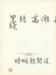 黑丝 高潮 在线