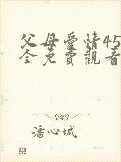 父母爱情45集全免费观看