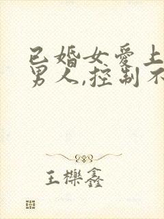 已婚女爱上已婚男人,控制不了怎么办