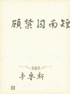 顾禁囚南短剧