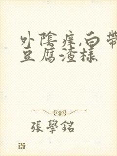 外阴痒,白带黄豆腐渣样封面