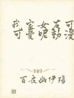 我家女友可不止可爱呢动漫全集