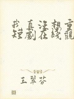 我真没想重生啊短剧在线观看