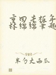 重回老板年少时林绵绵笔趣阁