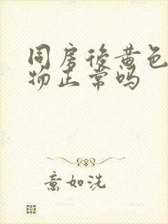 同房后黄色分泌物正常吗