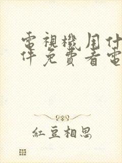 电视机用什么软件免费看电视