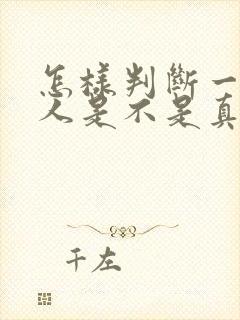 怎样判断一个男人是不是真的喜欢你