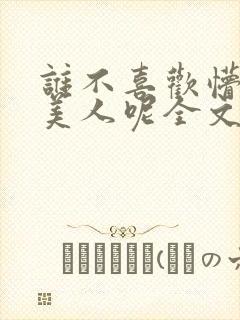 谁不喜欢懵懂小美人呢全文免费阅读